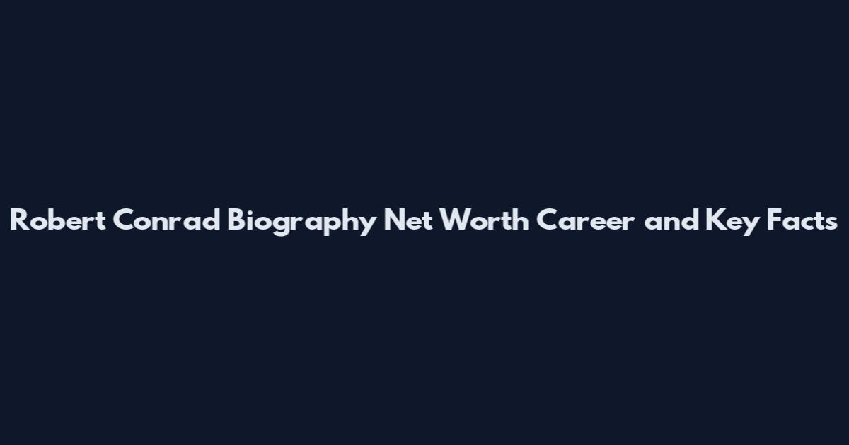 Robert Conrad Biography Net Worth Career and Key Facts