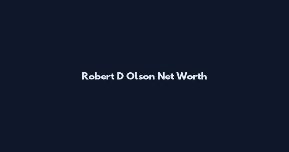Robert D Olson Net Worth