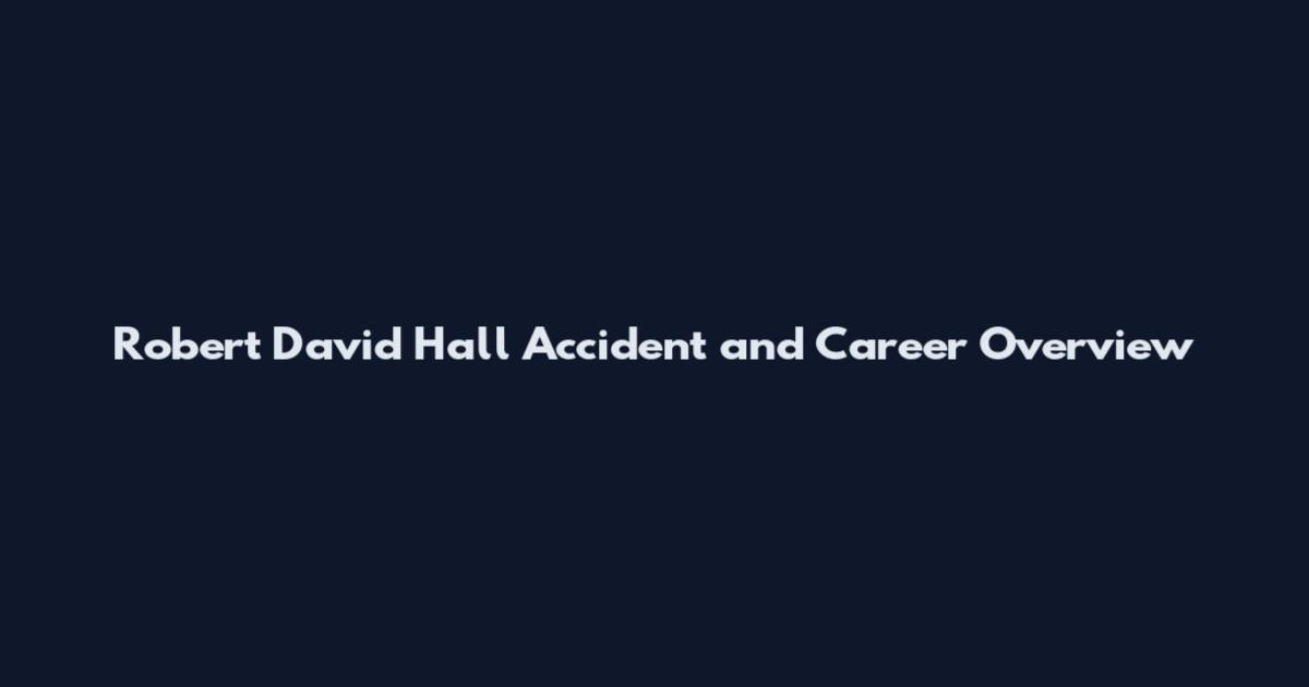 Robert David Hall Accident and Career Overview