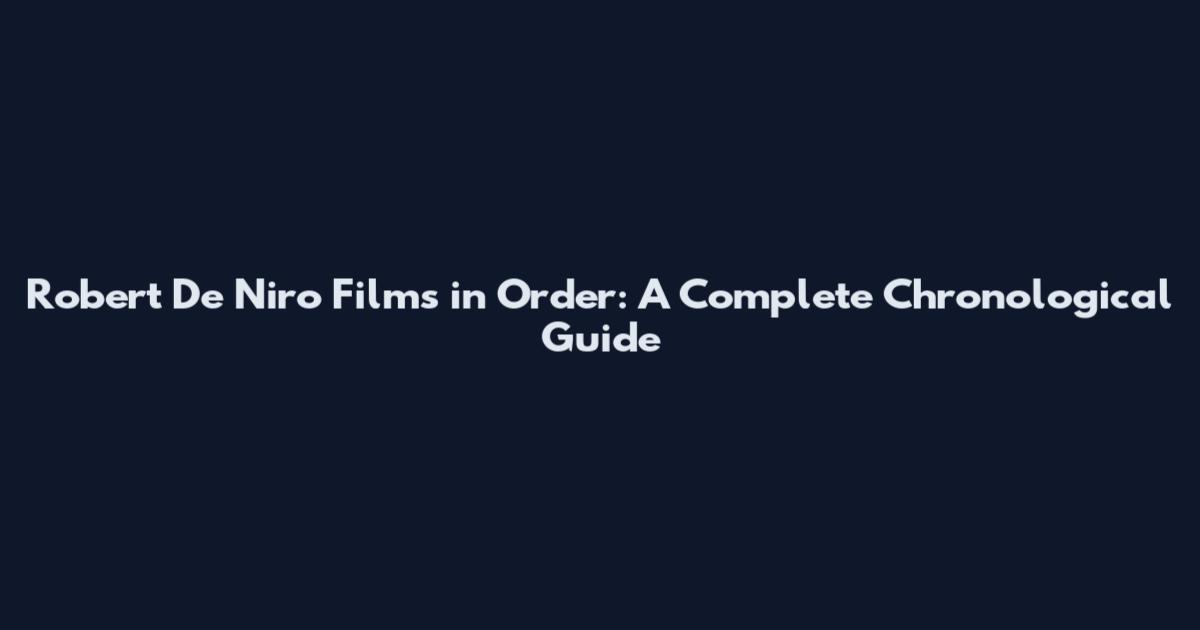 Robert De Niro Films in Order: A Complete Chronological Guide