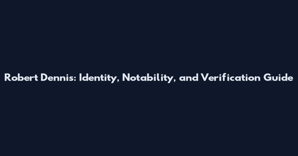 Robert Dennis: Identity, Notability, and Verification Guide