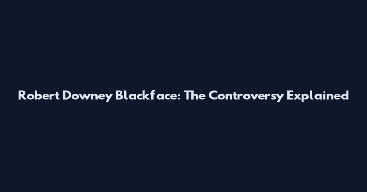 Robert Downey Blackface: The Controversy Explained