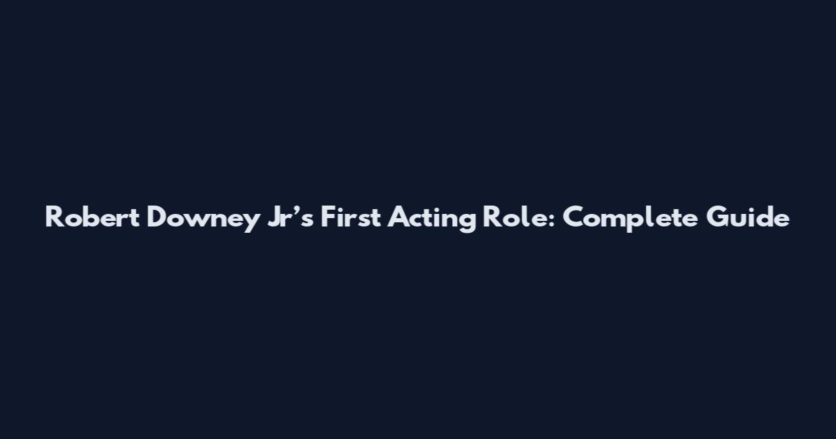 Robert Downey Jr’s First Acting Role: Complete Guide