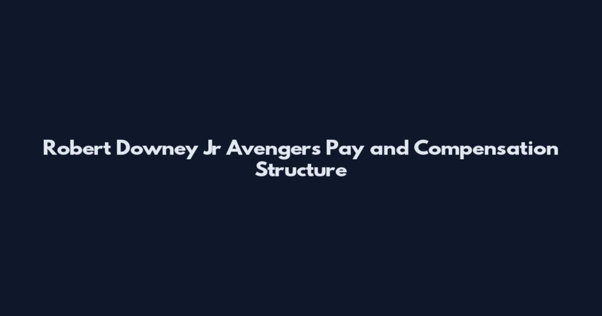 Robert Downey Jr Avengers Pay and Compensation Structure