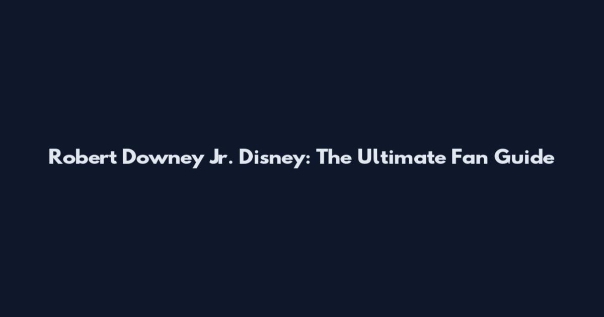 Robert Downey Jr. Disney: The Ultimate Fan Guide
