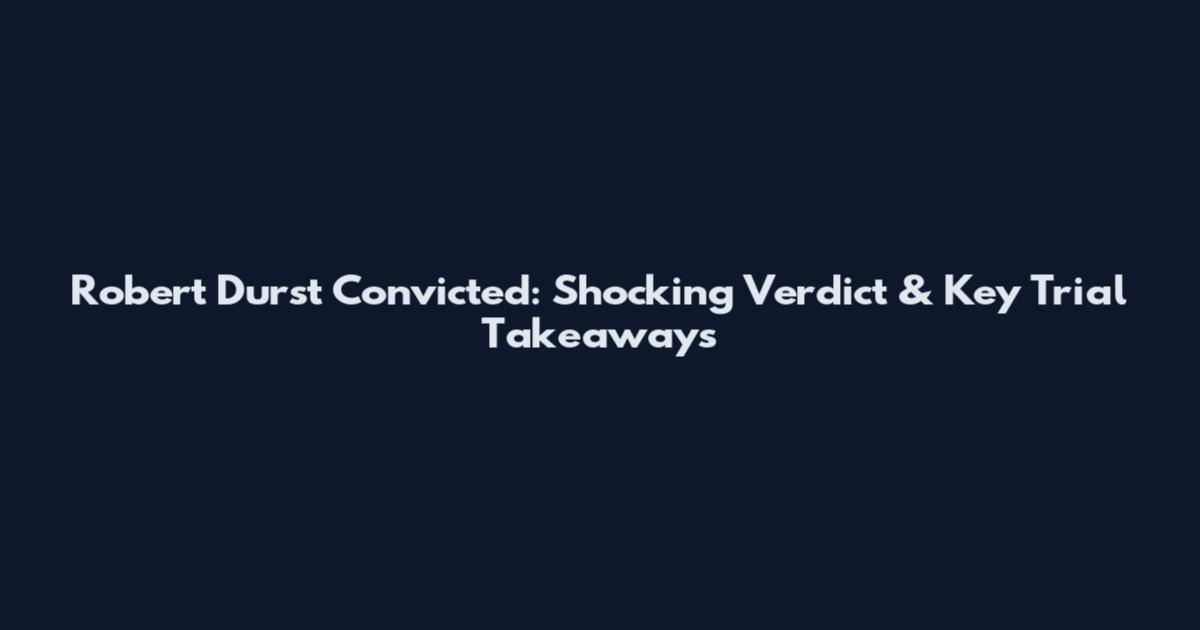 Robert Durst Convicted: Shocking Verdict & Key Trial Takeaways