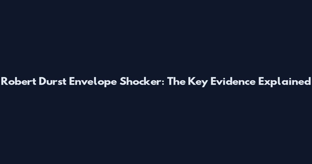 Robert Durst Envelope Shocker: The Key Evidence Explained