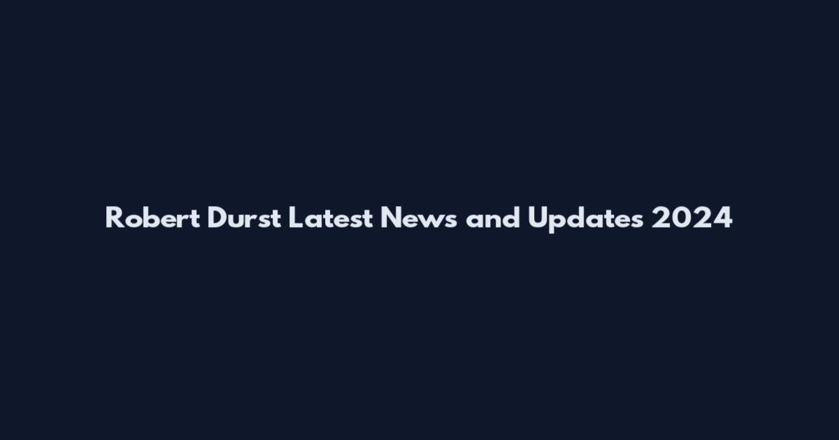 Robert Durst Latest News and Updates 2024