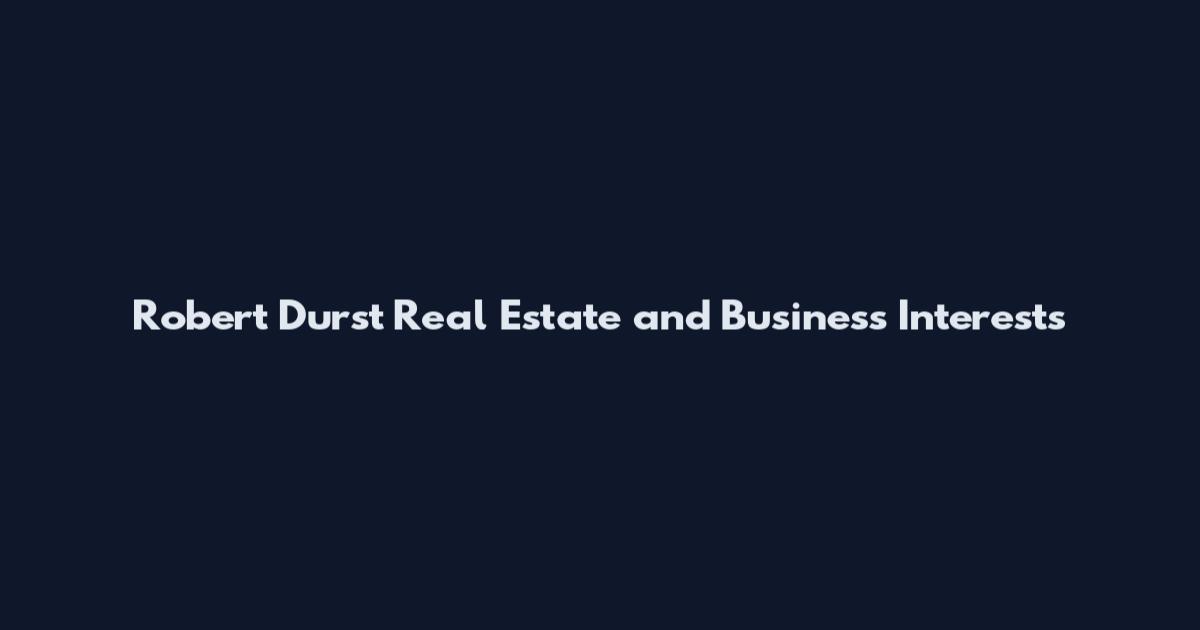 Robert Durst Real Estate and Business Interests