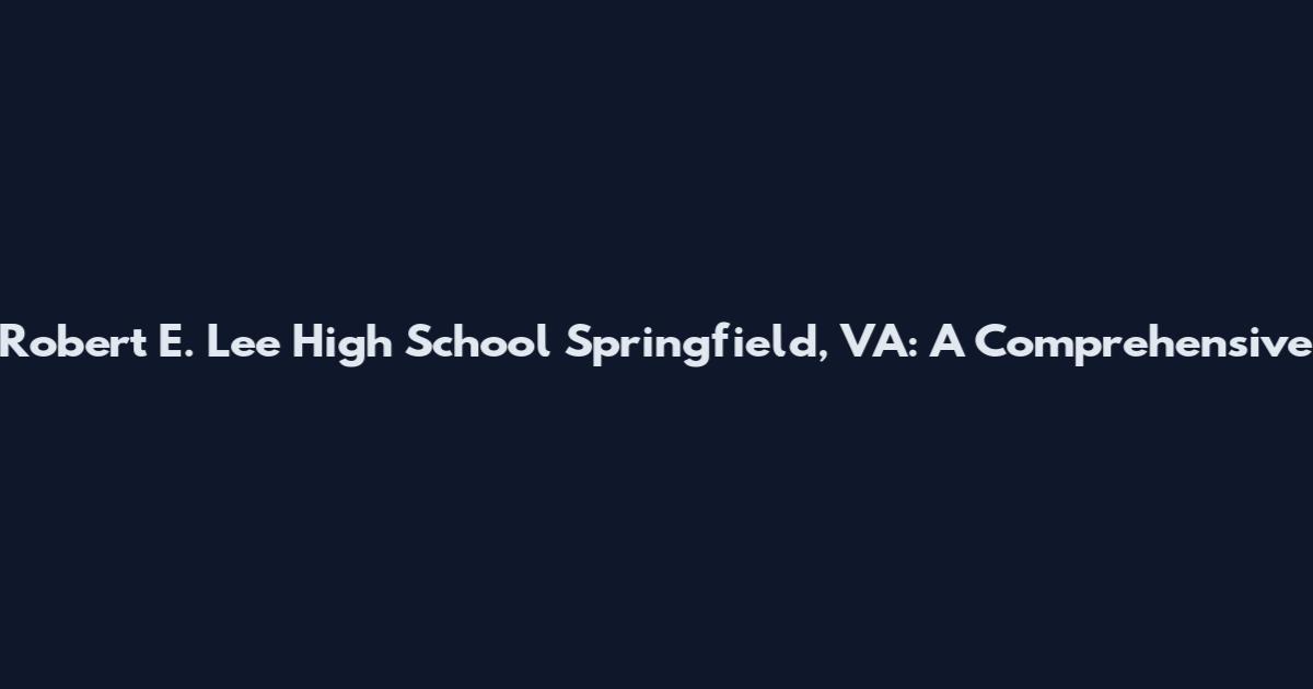 Robert E. Lee High School Springfield, VA: A Comprehensive