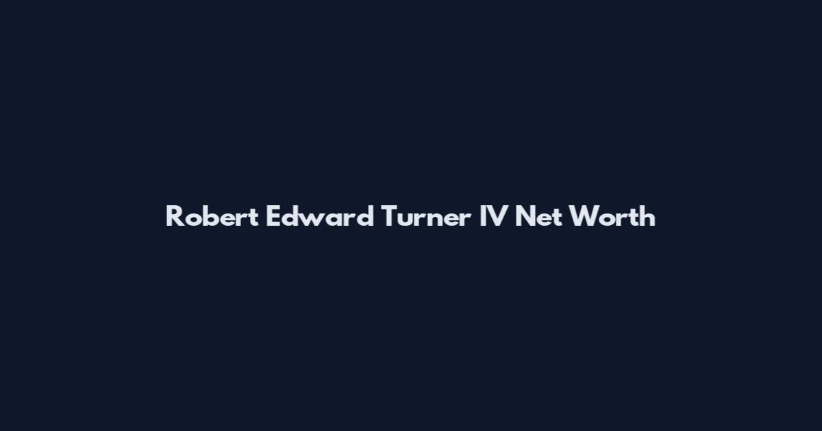 Robert Edward Turner IV Net Worth