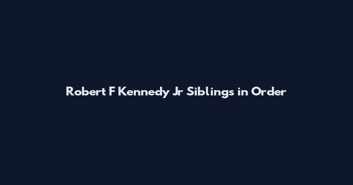 Robert F Kennedy Jr Siblings in Order