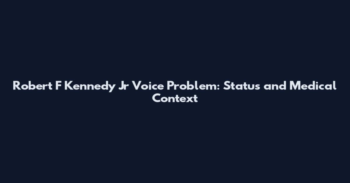 Robert F Kennedy Jr Voice Problem: Status and Medical Context
