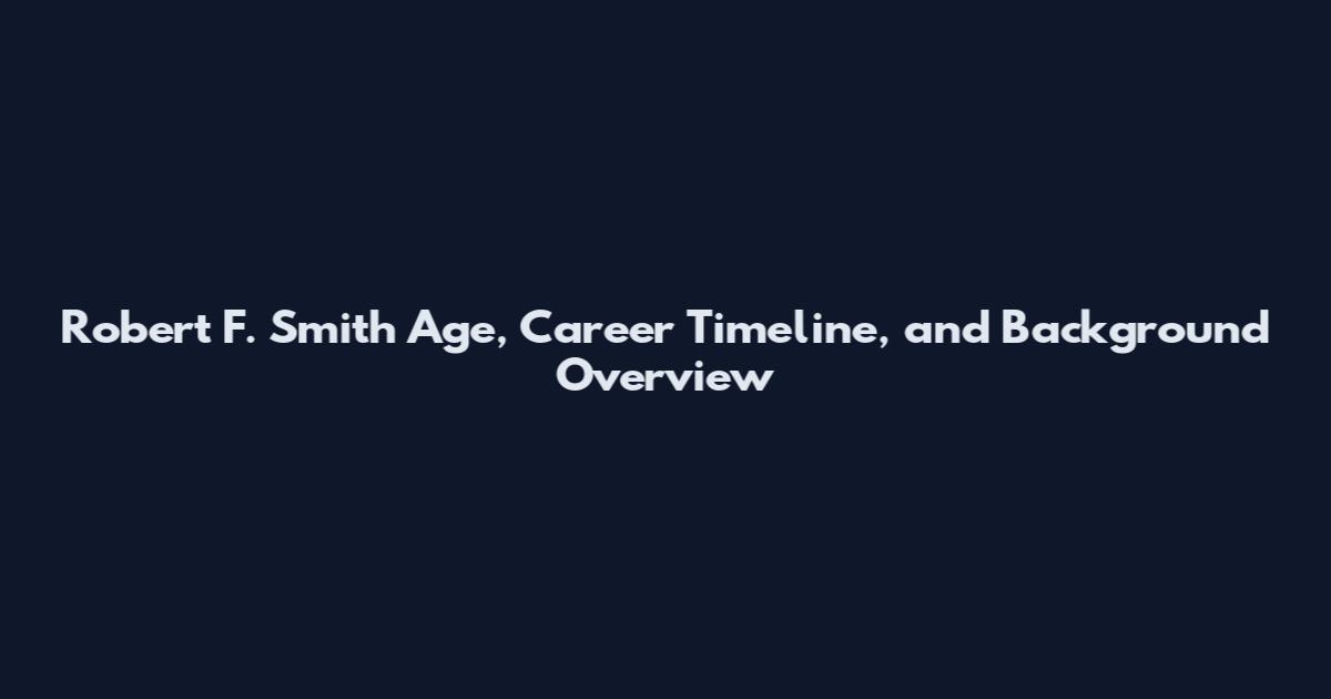 Robert F. Smith Age, Career Timeline, and Background Overview