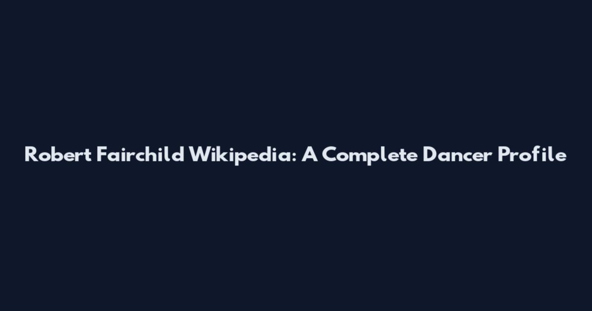Robert Fairchild Wikipedia: A Complete Dancer Profile