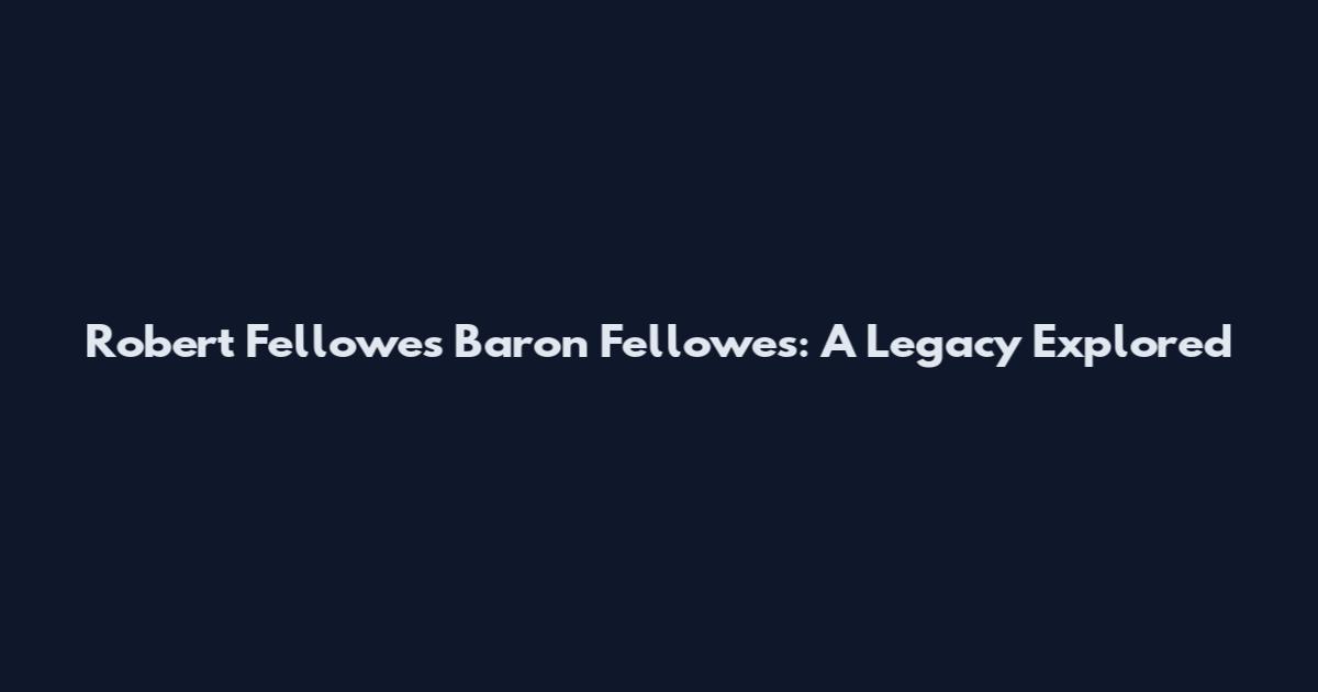 Robert Fellowes Baron Fellowes: A Legacy Explored