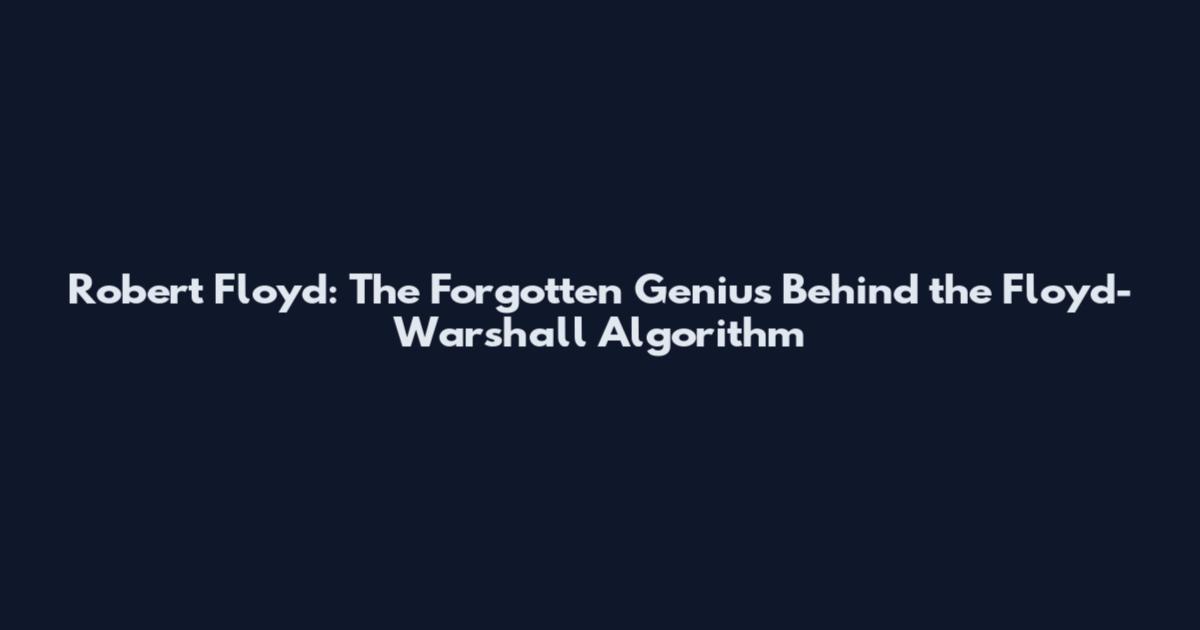Robert Floyd: The Forgotten Genius Behind the Floyd-Warshall Algorithm