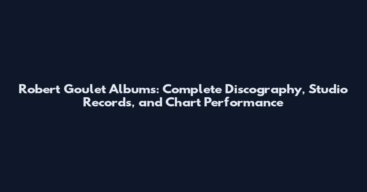 Robert Goulet Albums: Complete Discography, Studio Records, and Chart Performance