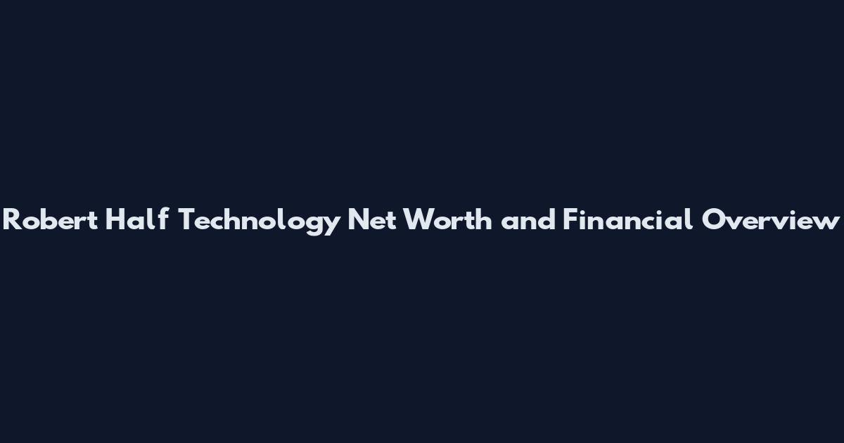 Robert Half Technology Net Worth and Financial Overview