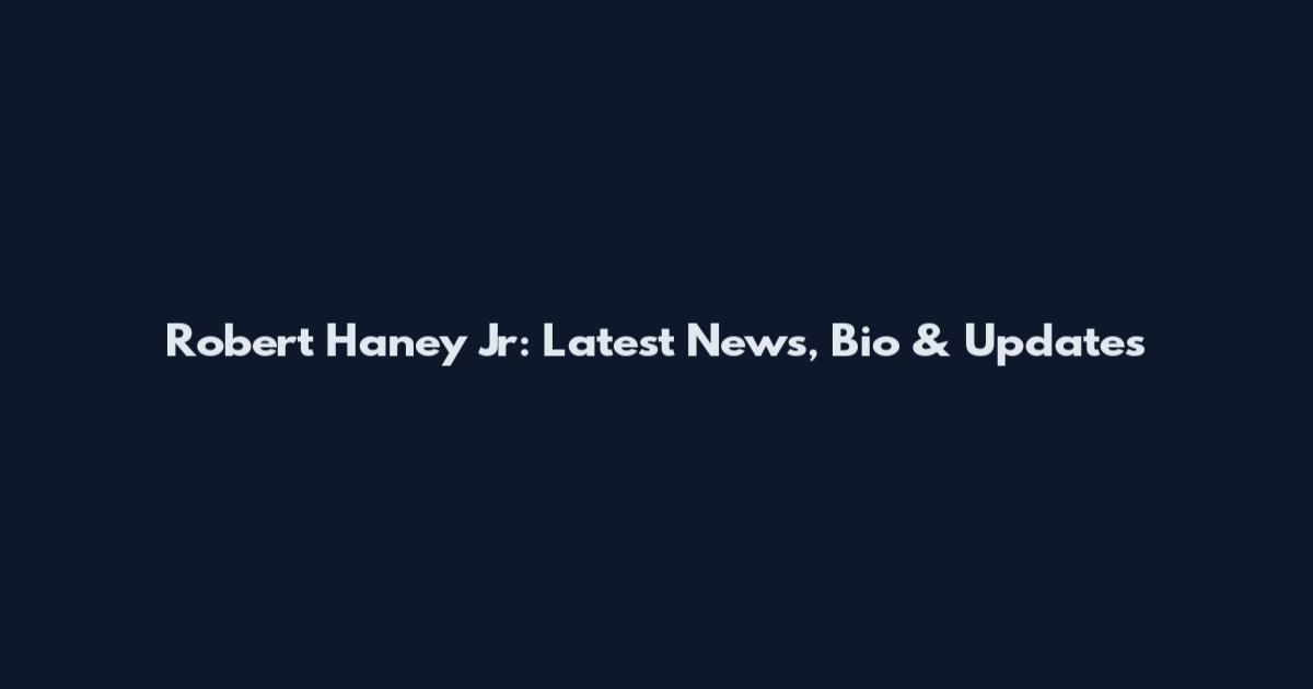 Robert Haney Jr: Latest News, Bio & Updates