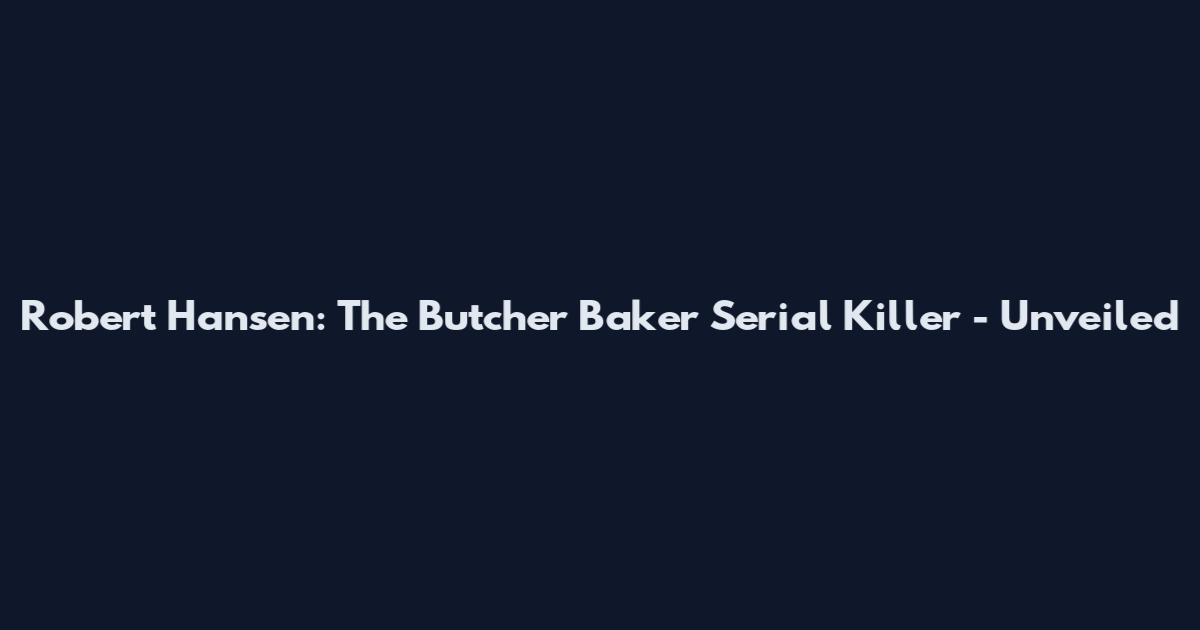 Robert Hansen: The Butcher Baker Serial Killer - Unveiled