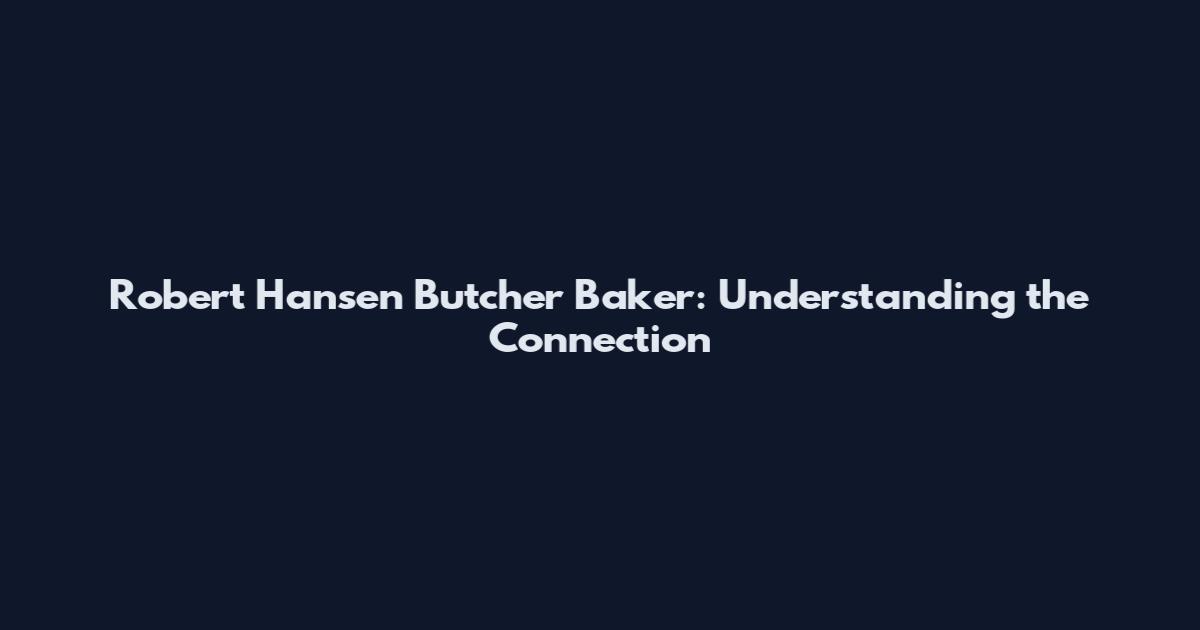 Robert Hansen Butcher Baker: Understanding the Connection