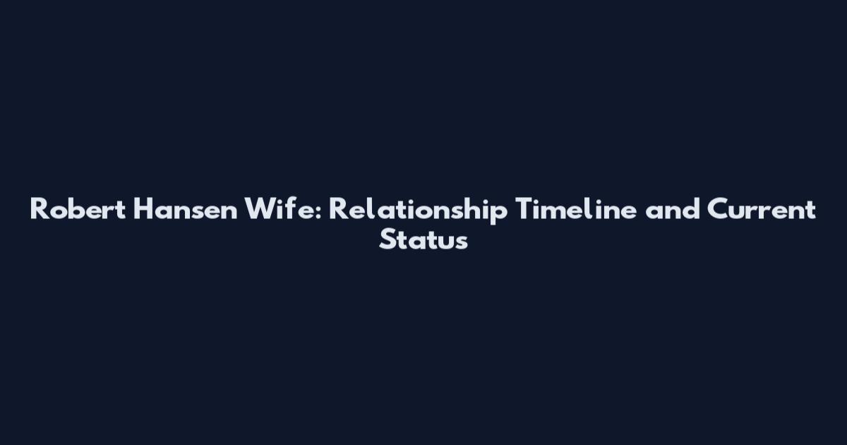 Robert Hansen Wife: Relationship Timeline and Current Status
