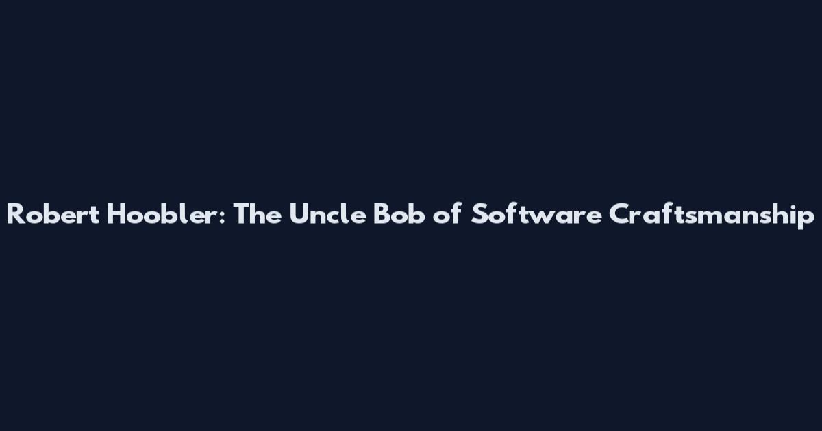 Robert Hoobler: The Uncle Bob of Software Craftsmanship