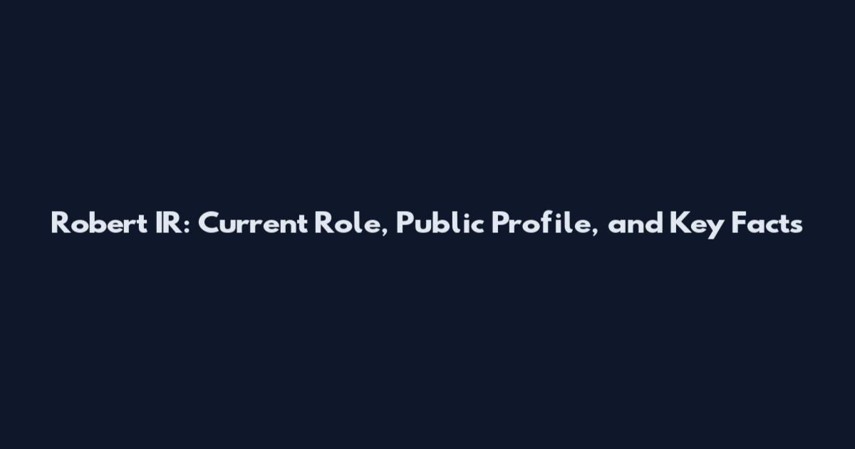 Robert IR: Current Role, Public Profile, and Key Facts