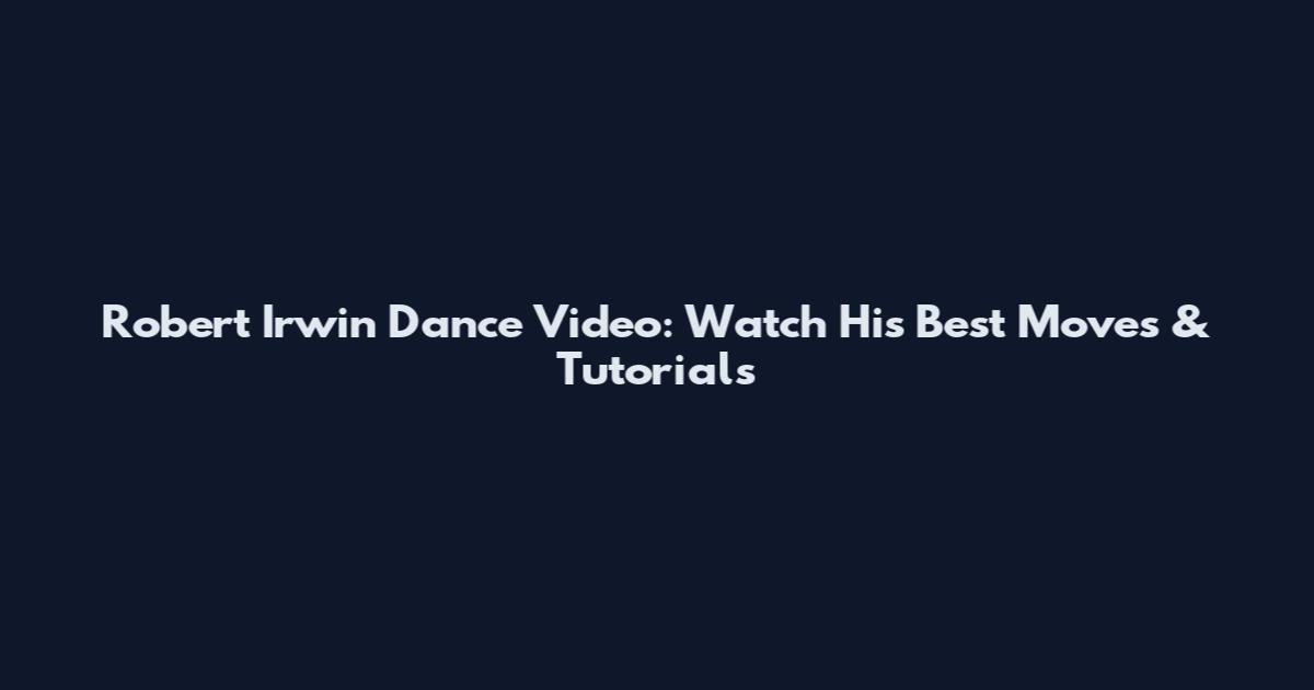 Robert Irwin Dance Video: Watch His Best Moves & Tutorials