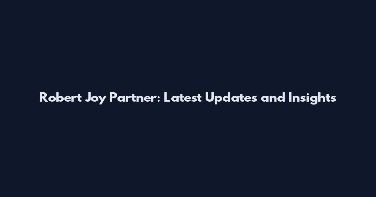 Robert Joy Partner: Latest Updates and Insights