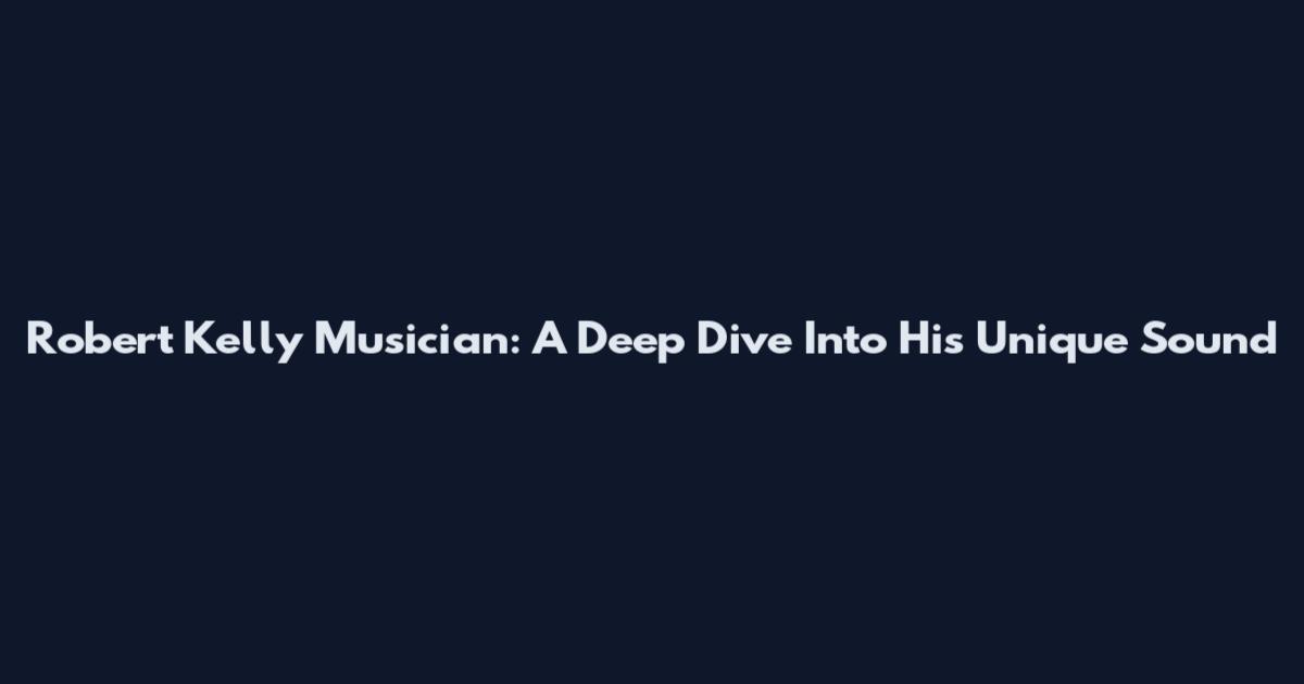 Robert Kelly Musician: A Deep Dive Into His Unique Sound