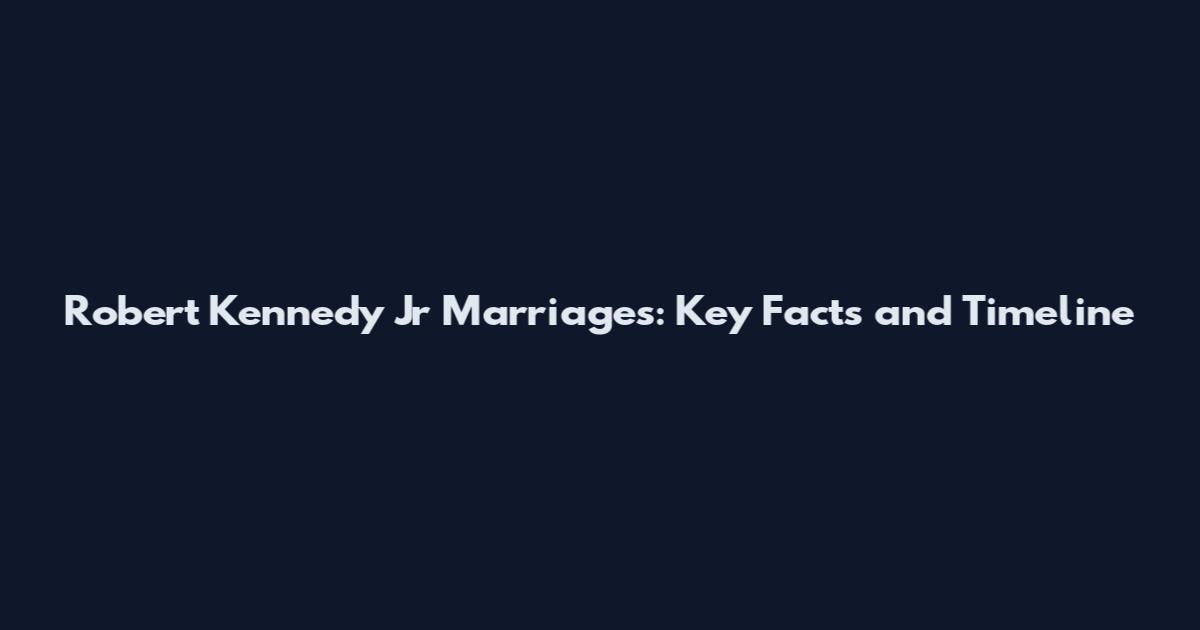 Robert Kennedy Jr Marriages: Key Facts and Timeline