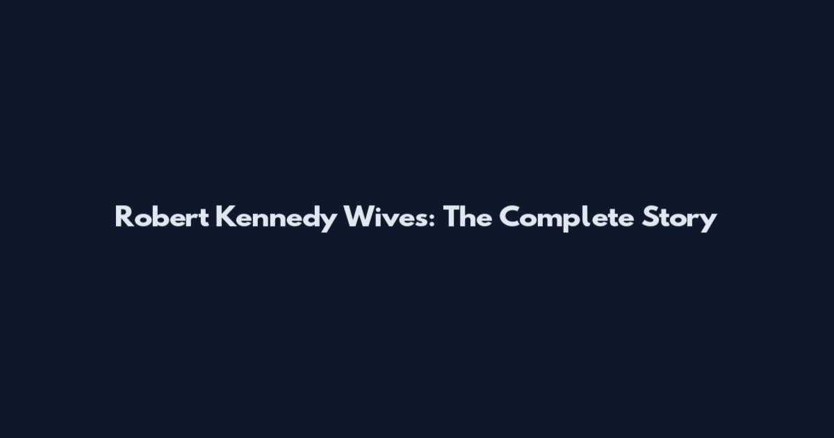 Robert Kennedy Wives: The Complete Story