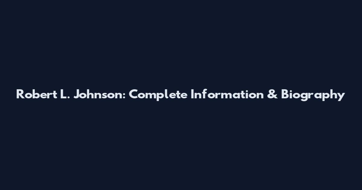 Robert L. Johnson: Complete Information & Biography
