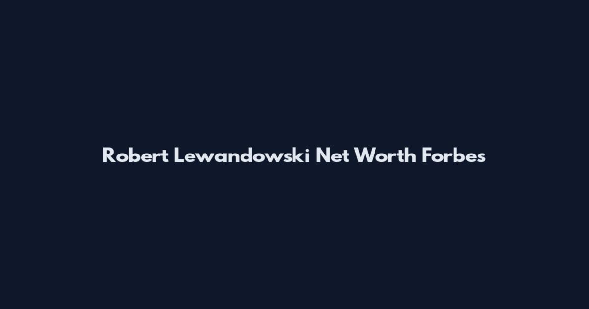 Robert Lewandowski Net Worth Forbes
