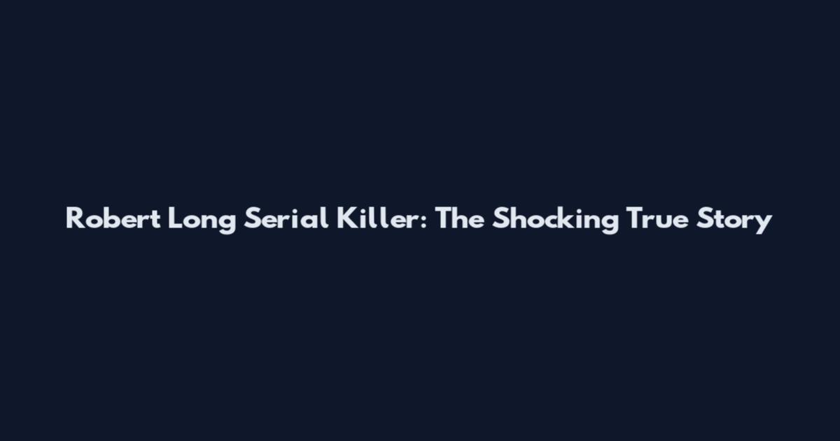 Robert Long Serial Killer: The Shocking True Story