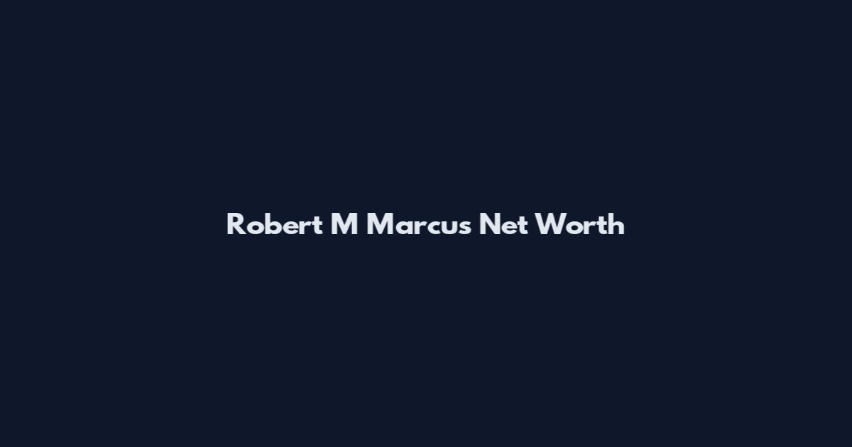 Robert M Marcus Net Worth