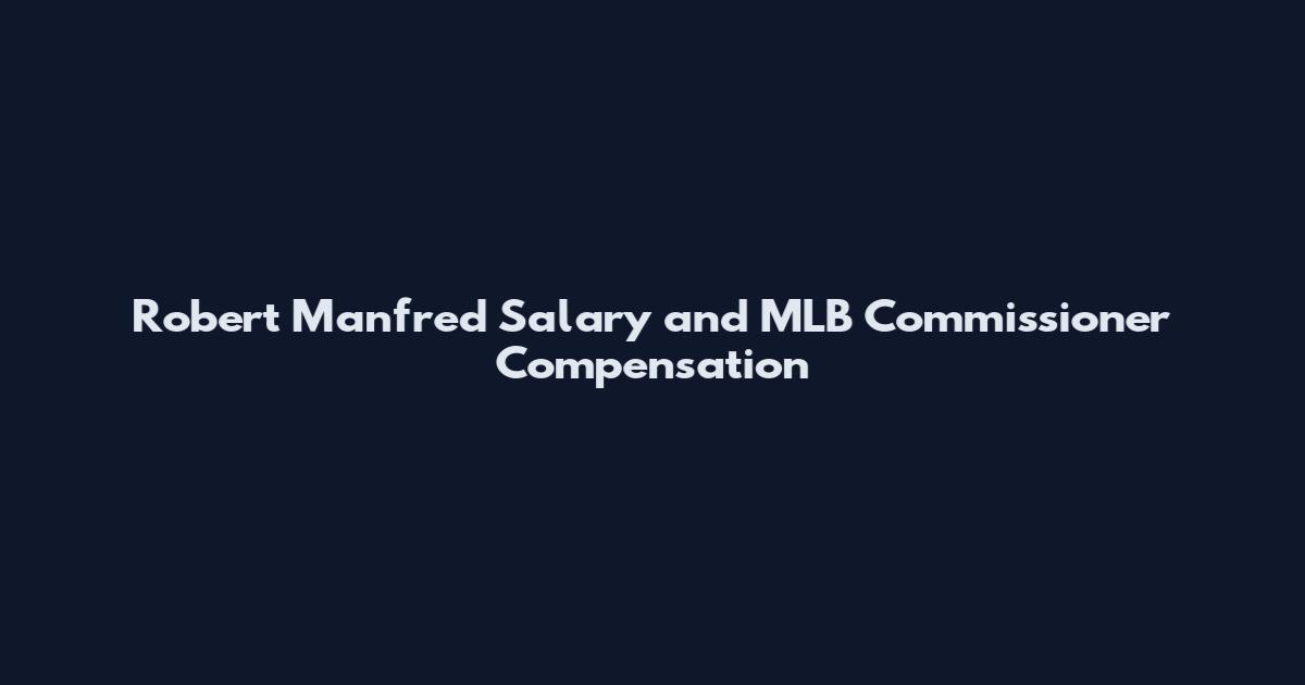 Robert Manfred Salary and MLB Commissioner Compensation