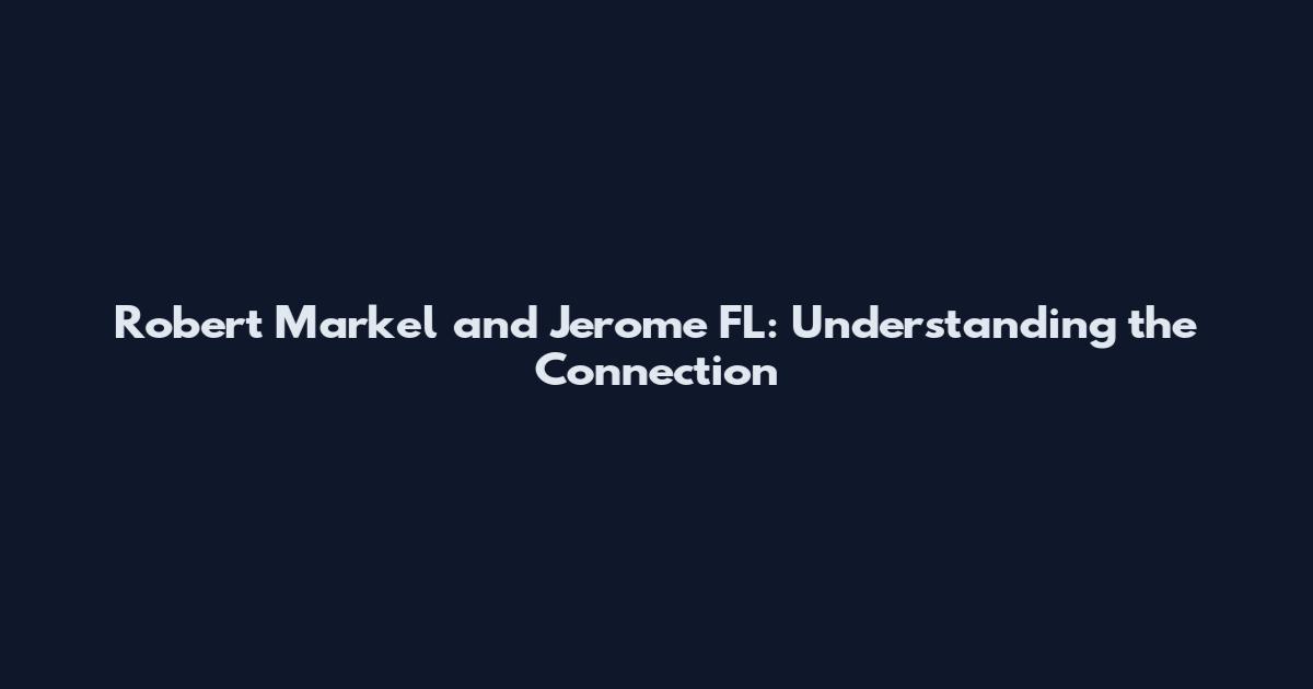 Robert Markel and Jerome FL: Understanding the Connection