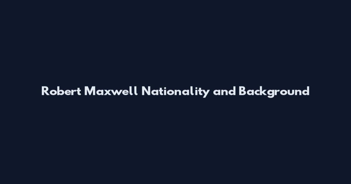 Robert Maxwell Nationality and Background