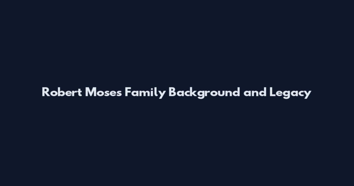 Robert Moses Family Background and Legacy