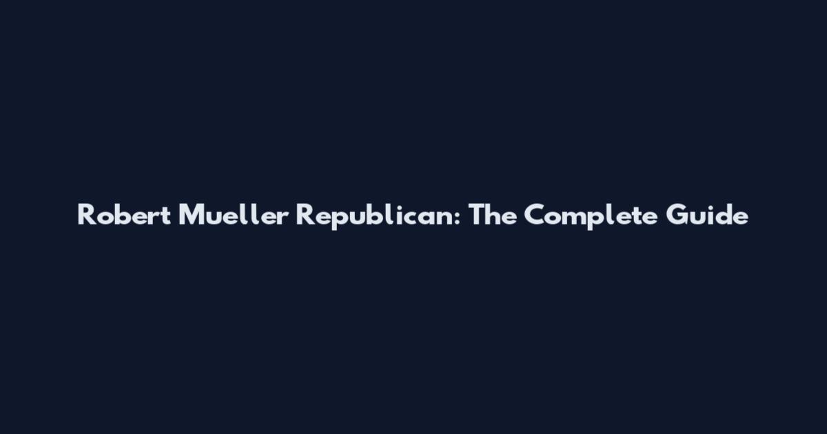 Robert Mueller Republican: The Complete Guide