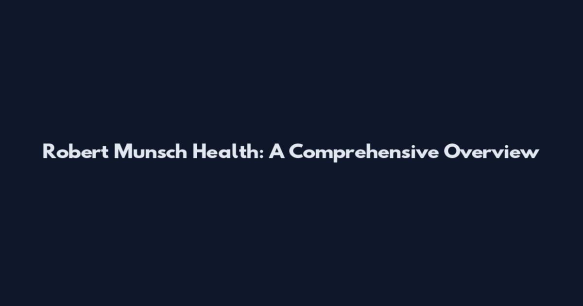 Robert Munsch Health: A Comprehensive Overview