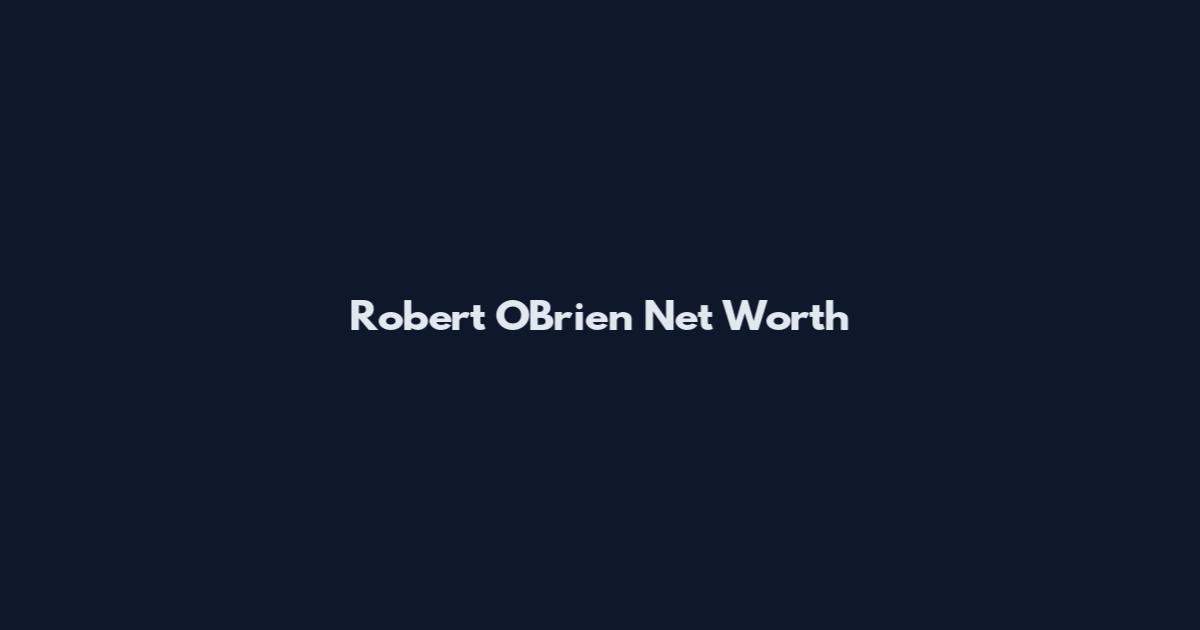 Robert O'Brien Net Worth