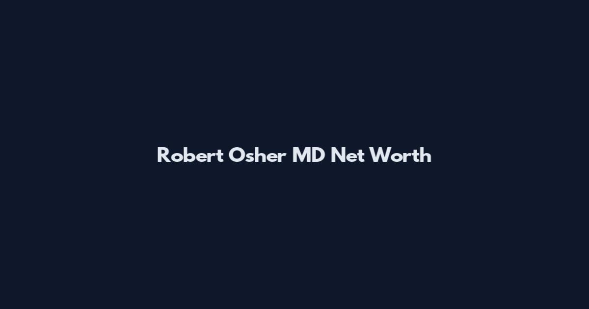 Robert Osher MD Net Worth