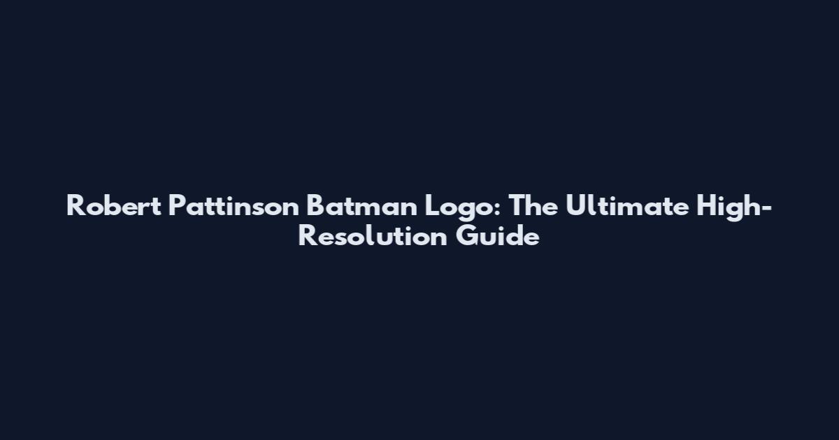 Robert Pattinson Batman Logo: The Ultimate High-Resolution Guide