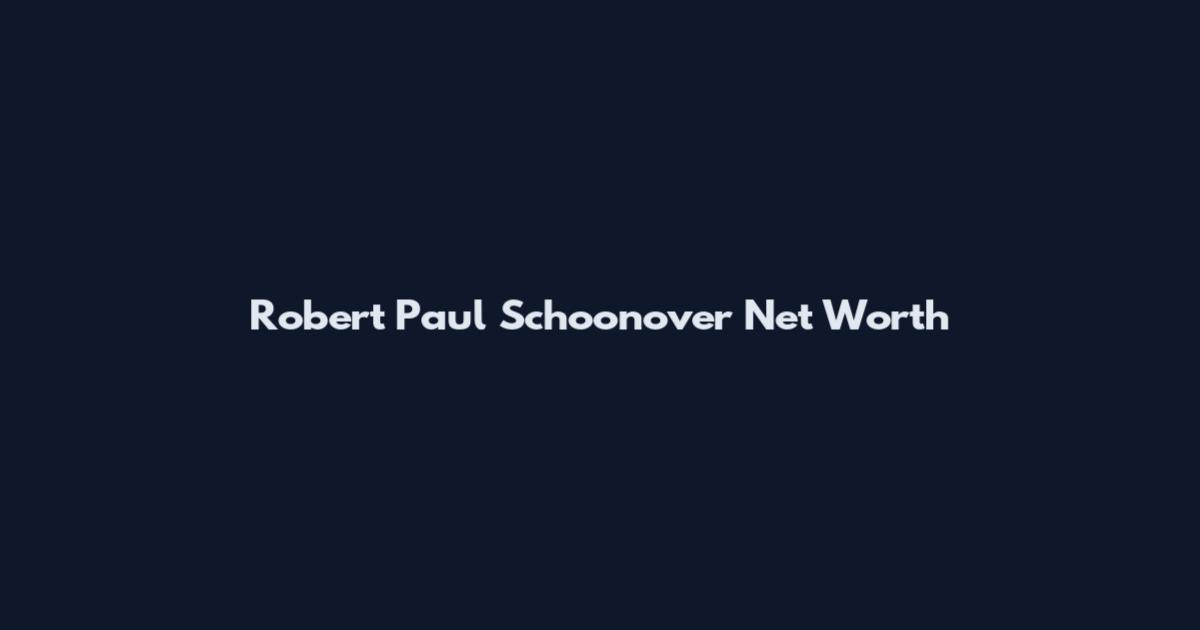 Robert Paul Schoonover Net Worth