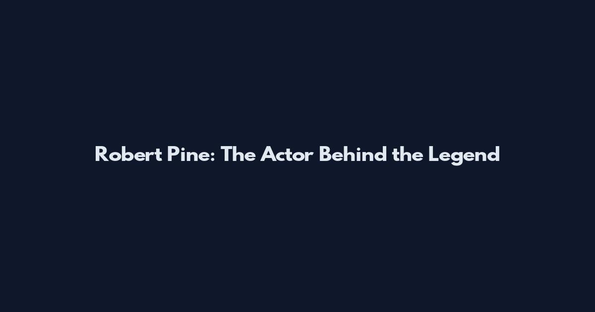 Robert Pine: The Actor Behind the Legend