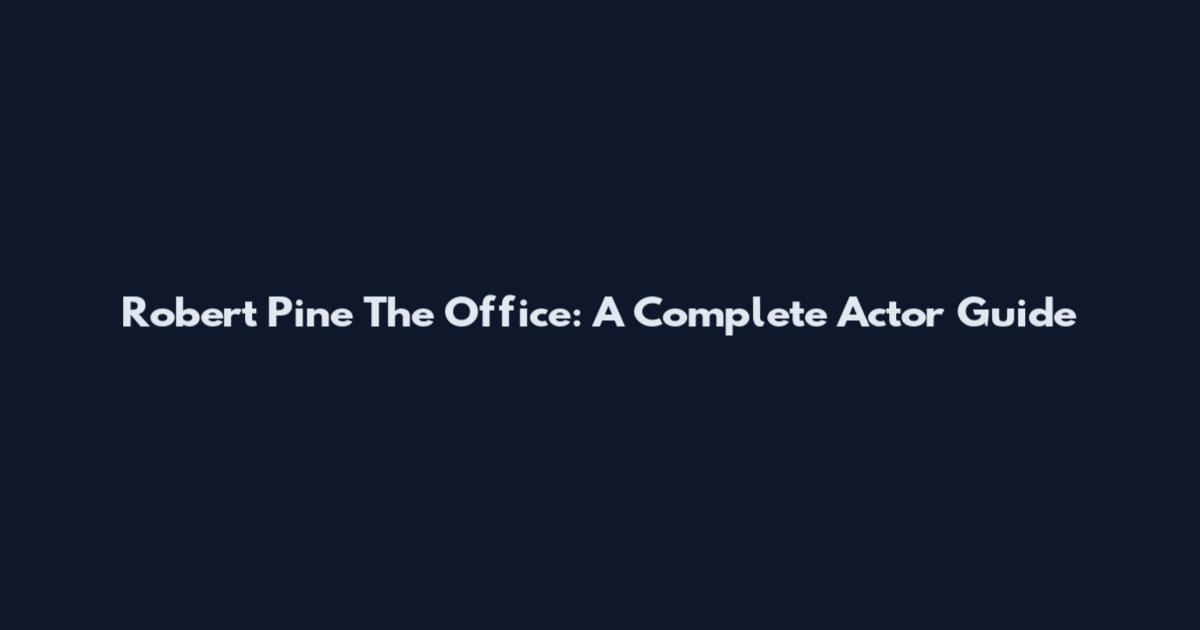 Robert Pine The Office: A Complete Actor Guide